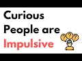 Curious People are Impulsive Common Behavioral and Neural Mechanisms of Curiosity and Impulsivity