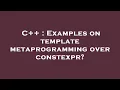 C Examples on template metaprogramming over constexpr