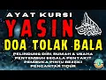 Download Lagu BACAAN AYAT KURSI \u0026 SURAT YASIN - Doa Tolak Bala \u0026 Pelindung | Doa Selamat - Ruqyah | Surah Yasin