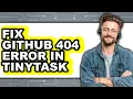 How to Fix Github 404 Error in Tinytask - Step by Step