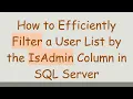 How to Efficiently Filter a User List by the IsAdmin Column in SQL Server