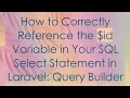 How to Correctly Reference the id Variable in Your SQL Select Statement in Laravel Query Builder