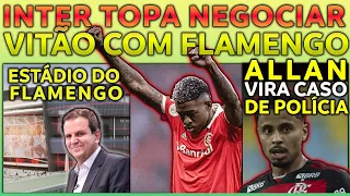 INTER TOPA NEGOCIAR VITÃO COM FLAMENGO | ALLAN VIRA CASO DE POLÍCIA | PREFEITO GARANTE ESTÁDIO E+