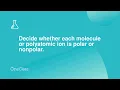 Decide whether each molecule or polyatomic ion is polar or nonpolar