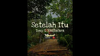 Download Setelah Itu - Tony Q Rastafara || Lirik Lagu MP3