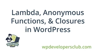 WP Developers Club Lesson Closures Anonymous Functions