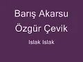 Baris Akarsu / Ozgur Cevik -  Islak Islak
