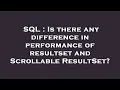 SQL Is there any difference in performance of resultset and Scrollable ResultSet