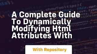 a complete guide to dynamically modifying html attributes with