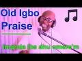 Lagu Old Igbo Praise and Worship || Imarala ihe ahu omere'm mjinekele ya