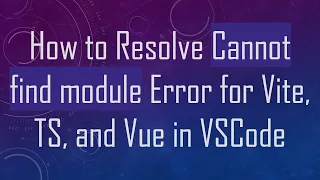 How to Resolve Cannot find module Error for Vite TS and Vue in VSCode