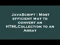 JavaScript Most efficient way to convert an HTMLCollection to an Array