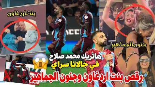 هاتريك محمد صلاح يهز جالاتا سراي لقطات من الملعب  بنت أردوغان ترقص وتغني لصلاح وجنون جماهير تركيا    دندنها