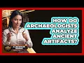 How Do Archaeologists Analyze Ancient Artifacts