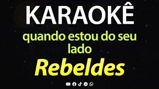 ⭐ Quando Estou do Seu Lado - Rebeldes (Karaokê Version)