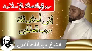 اروع قصائد الشيخ عبدالله كامل   قصيدة مؤثرة انى اخاف الله رب العالمين دندنها