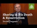 Sharing in His Death and Resurrection Union with Christ with Sinclair Ferguson