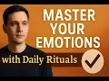 Mastering Your Emotions With Daily Rituals