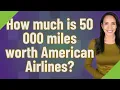 How much is 50 000 miles worth American Airlines