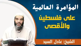 المؤامرة العالمية على فلسطين والأقصى الشيخ عادل السيد 