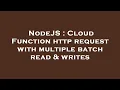 NodeJS Cloud Function http request with multiple batch read writes