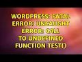 Wordpress Fatal error Uncaught Error Call to undefined function test 2 Solutions