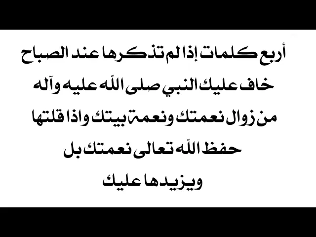 ⁣أربع كلمات عند الصباح  إذا لم تذكرها خاف النبي صلى الله عليه وآله من زوال نعمتك ونعمة بيتك.