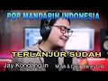 Download Lagu POP MANDARIN - Terlanjur Sudah - Jay Kondangin