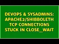 DevOps SysAdmins TCP connections stuck in CLOSE - WAIT 2 Solutions