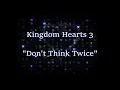 Kingdom Hearts 3 - Don't Think Twice (lyrics)