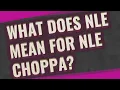 What does nle mean for NLE Choppa