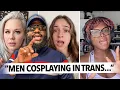 Men Cosplaying In Trans Aren t Real Women Ladies Are Fed Up Say They Aren t Pretending Anymore