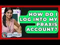 How Do I Log Into My Praxis Account - Aspiring Teacher Guide