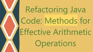 Refactoring Java Code Methods for Effective Arithmetic Operations