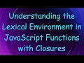 Understanding the Lexical Environment in JavaScript Functions with Closures