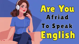 Are you Afraid To Speak ENGLISH | Learn English with Podcast Conversation | English Podcast