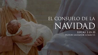 "El consuelo de la navidad" Lucas 2:25-35 Ps. Salvador Gómez