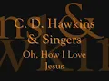 C. D. Hawkins & Singers - Oh, How I Love Jesus