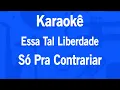 Download Lagu Karaokê Essa Tal Liberdade - Só Pra Contrariar