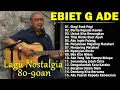 Download Lagu Ebiet G Ade Full Album | Lagu POP Nostalgia Lawas Indonesia Terbaik | Elegi Esok Pagi