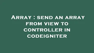 Array send an array from view to controller in codeigniter