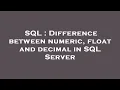SQL Difference between numeric float and decimal in SQL Server