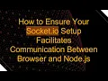 How to Ensure Your Socket io Setup Facilitates Communication Between Browser and Node js