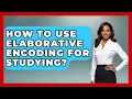 How To Use Elaborative Encoding For Studying - Ultimate Study Hacks