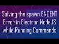Solving the spawn ENOENT Error in Electron NodeJS while Running Commands