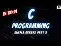 22 - Simple Array in C Part 2 C Programming in Hindi Savage Arush