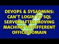 DevOps SysAdmins Can t login to SQL Server after moving machine to different