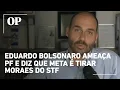 Download Lagu Eduardo Bolsonaro ameaça Polícia Federal e diz que objetivo é tirar Moraes do STF