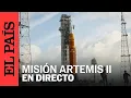 DIRECTO El lanzamiento de la mision ARTEMIS II para llegar a la Luna EL PAIS