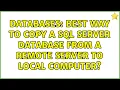 Databases Best way to copy a SQL Server database from a remote server to local computer